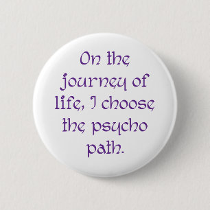 On the Journey of Life I Choose the Psycho Path 6 Cm Round Badge