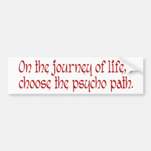 On the Journey of Life I Choose the Psycho Path Bumper Sticker