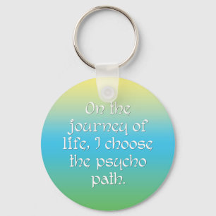 On the Journey of Life I Choose the Psycho Path Key Ring
