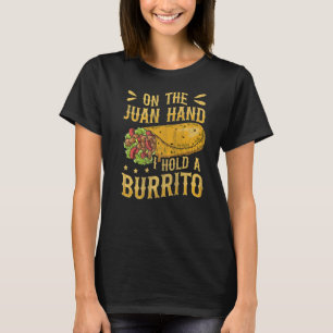 On the Juan Hand I hold a burrito Pun for a Burrit T-Shirt