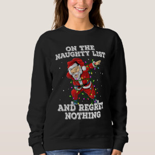 On the Naughty List And I Regret Nothing  Dabbing  Sweatshirt