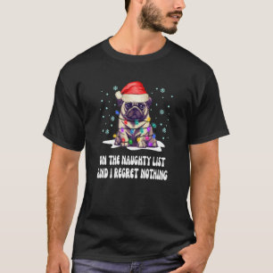 On the Naughty List and I Regret Nothing Pug Dog C T-Shirt