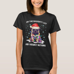 On the Naughty List and I Regret Nothing Pug Dog C T-Shirt