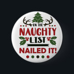 On The Naughty List Nailed It Funny Christmas  6 Cm Round Badge<br><div class="desc">funny christmas quote,  santa naughty list,  nailed it humour,  christmas 2025 xmas,  santa claus joke,  elf humour,  naughty christmas outfit,  festive humour gift,  xmas naughty list,  christmas funny slogan</div>