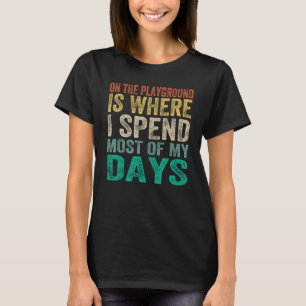 On The Playground Is Where I Spend Most Of My Days T-Shirt
