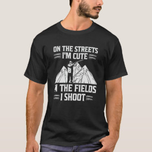 On The Streets I m Cute In The Fields I Shoot Goos T-Shirt