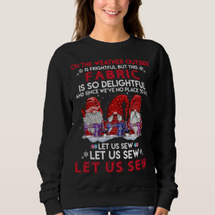 On The Weather Outside Is Frightful But This Fabri Sweatshirt