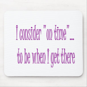 On Time Is When I Get There Mouse Mat