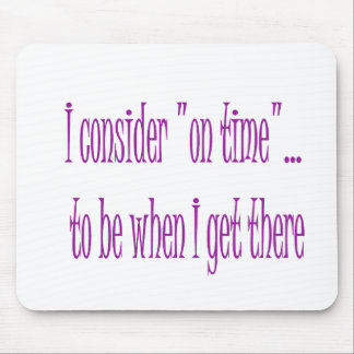On Time Is When I Get There Mouse Mat