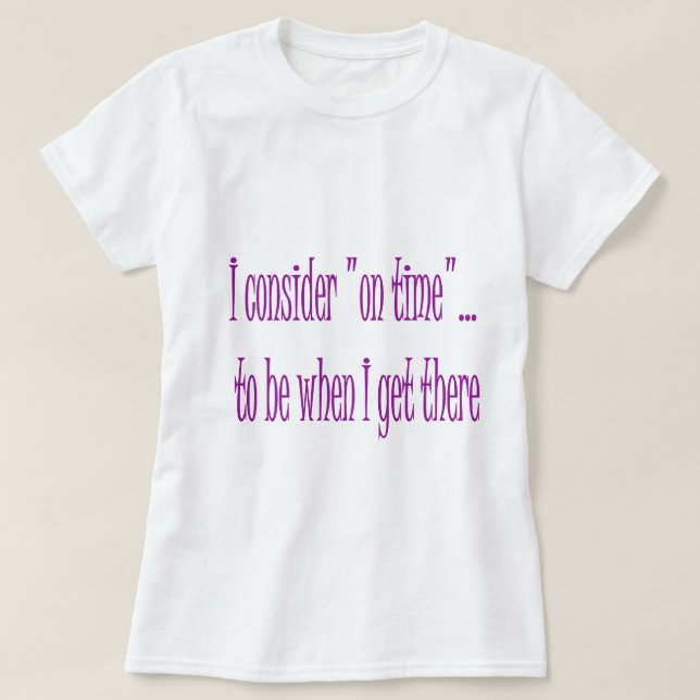 On Time Is When I Get There T-Shirt (Design Front)