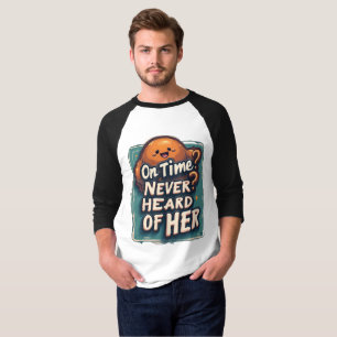On Time? Never Heard of Her: Fashionably Late Tee