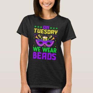 On Tuesday We Wear Beads Mardy Gras Celebrations p T-Shirt