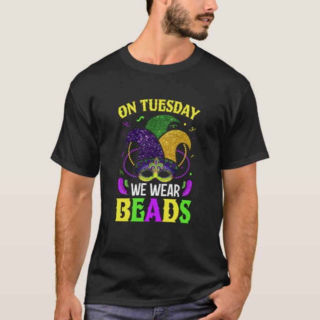 On Tuesday We Wear Beads Mardy Gras Celebrations p T-Shirt (Front)
