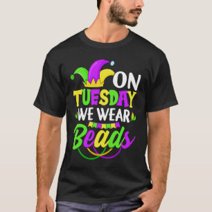 On Tuesday We Wear Beads Mardy Gras Celebrations p T-Shirt