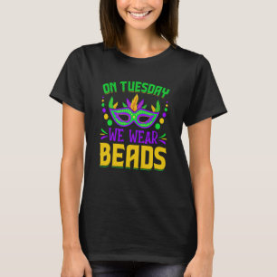 On Tuesday We Wear Beads Mardy Gras Celebrations p T-Shirt