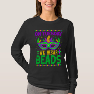 On Tuesday We Wear Beads Mardy Gras Celebrations p T-Shirt