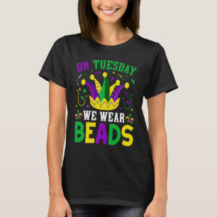 On Tuesday We Wear Beads Mardy Gras Celebrations p T-Shirt