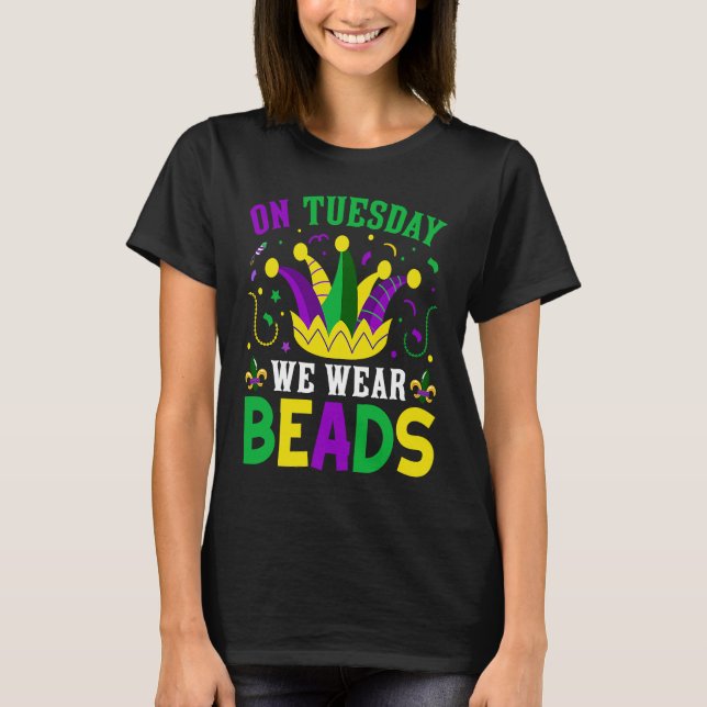 On Tuesday We Wear Beads Mardy Gras Celebrations p T-Shirt (Front)