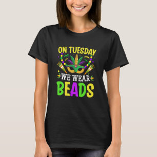 On Tuesday We Wear Beads Mardy Gras Celebrations p T-Shirt