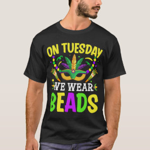 On Tuesday We Wear Beads Mardy Gras Celebrations p T-Shirt
