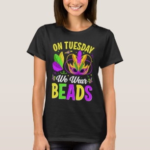 On Tuesday We Wear Beads Mardy Gras Celebrations p T-Shirt