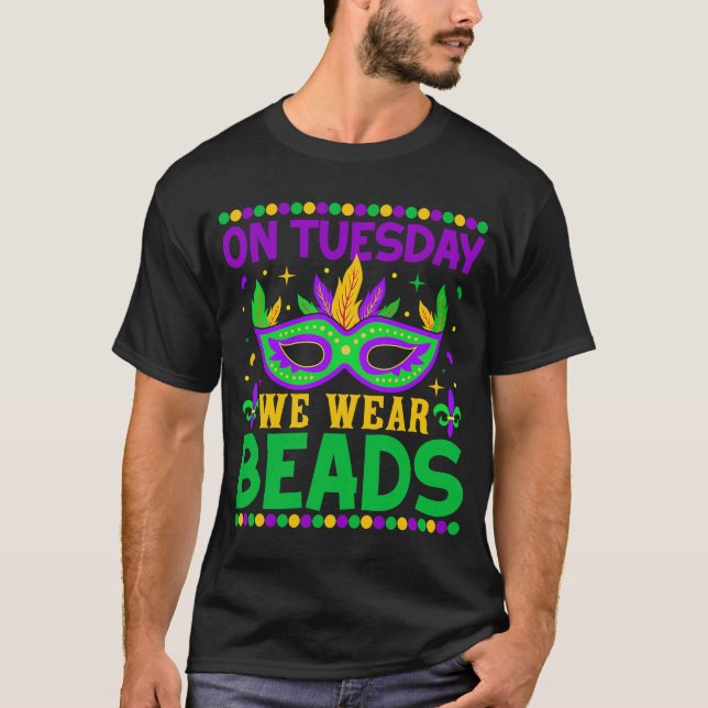 On Tuesday We Wear Beads Mardy Gras Celebrations p T-Shirt (Front)