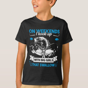 On Weekend I Hook Up With Big Girls Who Swallow Gi T-Shirt