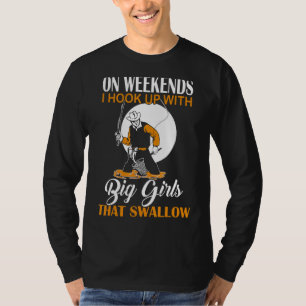 On Weekends I Hook Up With Big Girls That Swallow T-Shirt