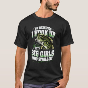 On Weekends I Hook Up With Big Girls Who Swallow F T-Shirt