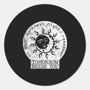 On Your Darkest Night Remember Tomorrow Needs You Classic Round Sticker