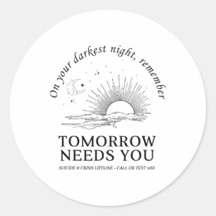 On Your Darkest Night Remember Tomorrow Needs You Classic Round Sticker