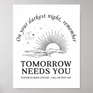 On Your Darkest Night Remember Tomorrow Needs You  Poster