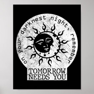On Your Darkest Night Remember Tomorrow Needs You  Poster