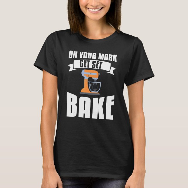On Your Mark Get Set Bake Baker Baking T-Shirt (Front)