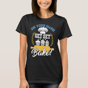 On Your Mark Get Set Bake Chef Hat Oven Flour Butt T-Shirt