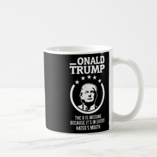 Onald Trump - The D Is Missing Its In Every Haters Coffee Mug