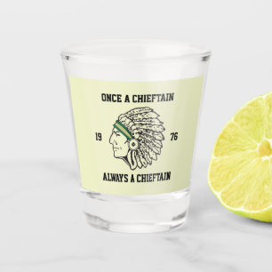 Once A Chieftain - Always A Chieftain - Class Shot Glass