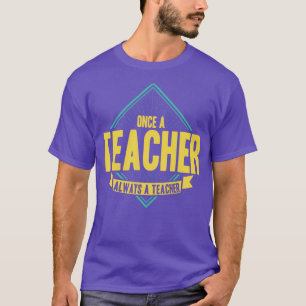 Once A Teacher Always A Teacher T-Shirt