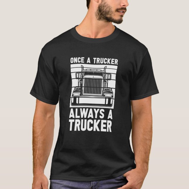 Once A Trucker Always A Trucker  Driver Old Man Tr T-Shirt (Front)