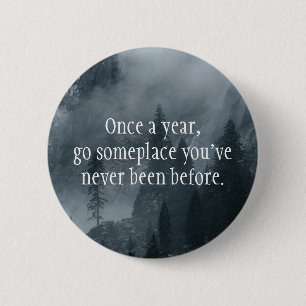 Once a year, go somewhere you've never been before 6 cm round badge