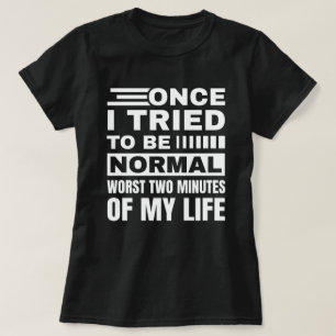 Once I Tried To Be Normal Sarcastic Funny Quote T-Shirt