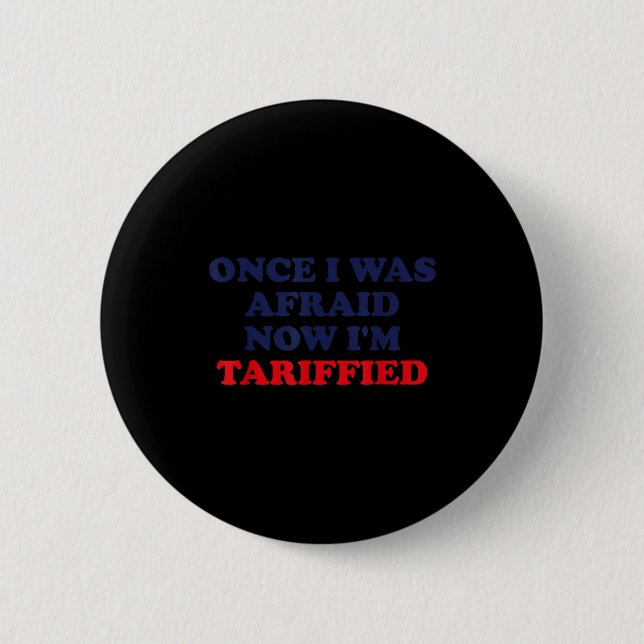 Once I Was Afraid Now I'm Tariffied Funny Quote  6 Cm Round Badge (Front)