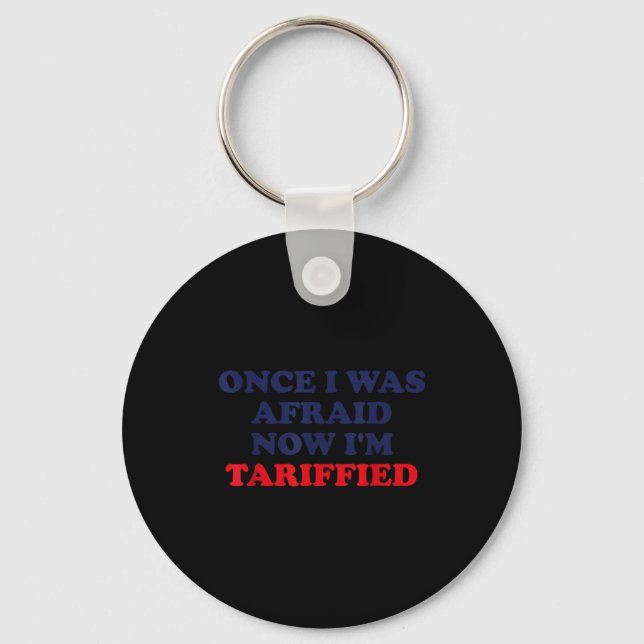 Once I Was Afraid Now I'm Tariffied Funny Quote  Key Ring (Front)