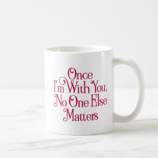 Once I'm With You, No One Else Matters. Coffee Mug