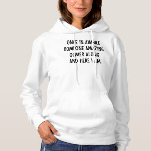 ONCE IN AWHILE SOMEONE AMAZING COMES ALONG AND HER HOODIE