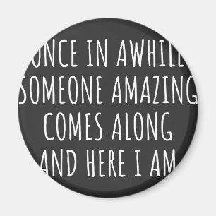 Once In Awhile Someone Amazing Comes Along Magnet