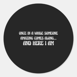 Once In While Someone Amazing Comes Along And Here Classic Round Sticker