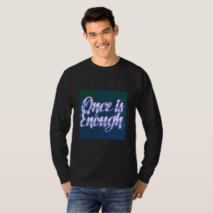 Once Is Enough Luxury Quote T-Shirt Self-Respe