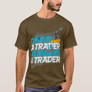 ONCE TRADER ALWAYS TRADE TRADERS FOREX STOCK T-Shirt