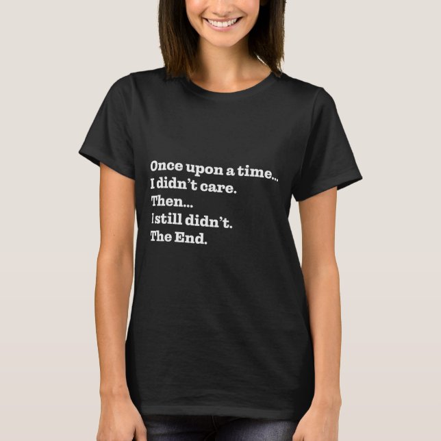 Once Un A Time I Didn't Care Then I Still Didn't T T-Shirt (Front)